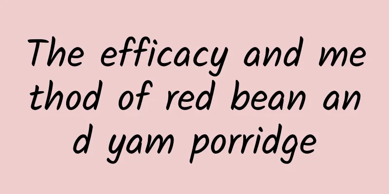 The efficacy and method of red bean and yam porridge