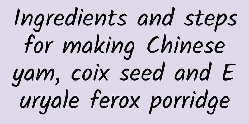 Ingredients and steps for making Chinese yam, coix seed and Euryale ferox porridge