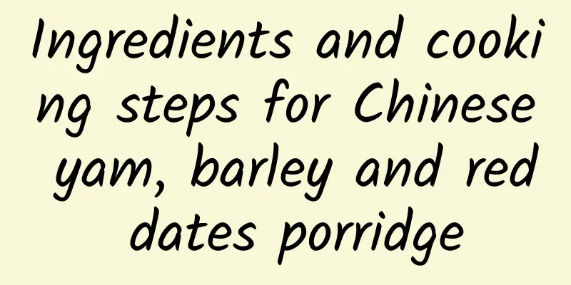 Ingredients and cooking steps for Chinese yam, barley and red dates porridge