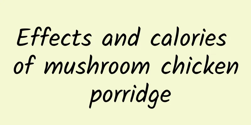 Effects and calories of mushroom chicken porridge