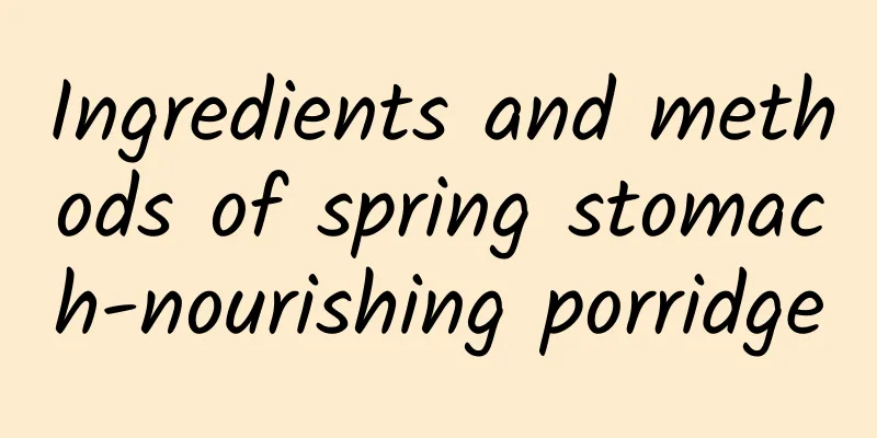 Ingredients and methods of spring stomach-nourishing porridge