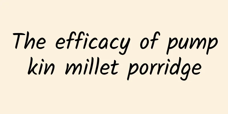 The efficacy of pumpkin millet porridge