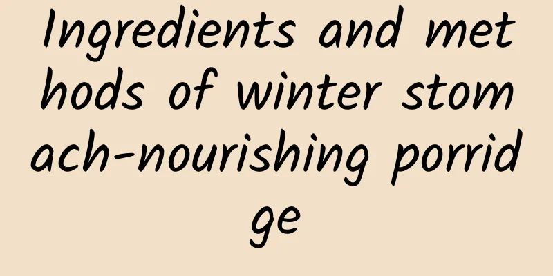 Ingredients and methods of winter stomach-nourishing porridge