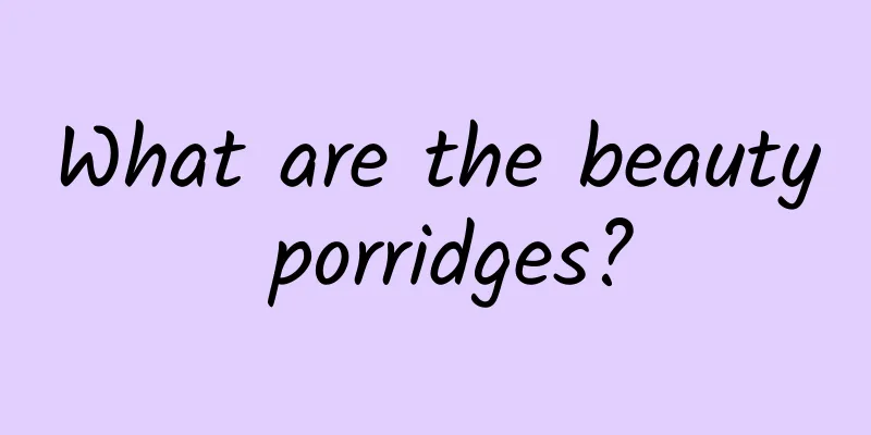 What are the beauty porridges?