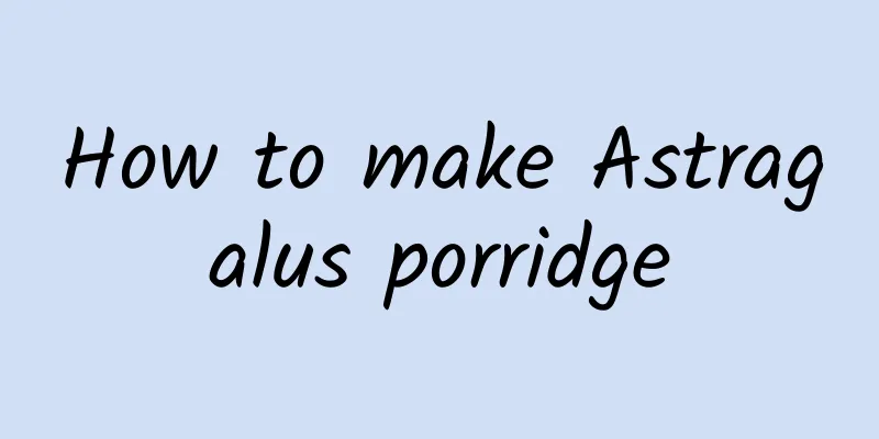 How to make Astragalus porridge