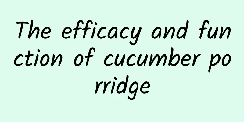 The efficacy and function of cucumber porridge