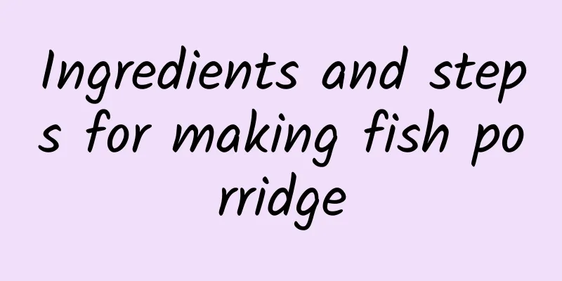 Ingredients and steps for making fish porridge