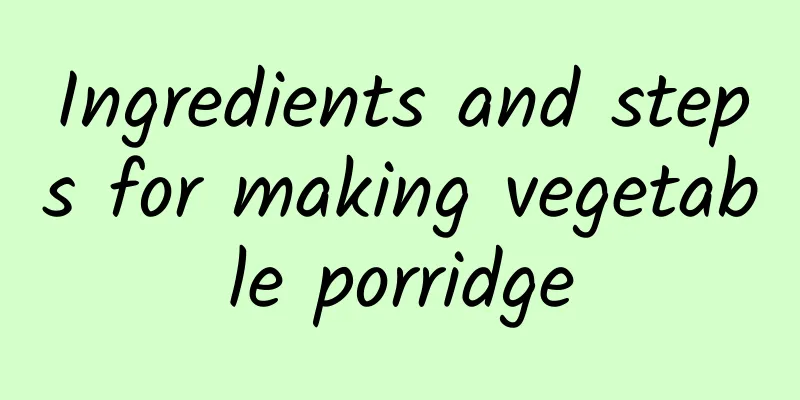 Ingredients and steps for making vegetable porridge