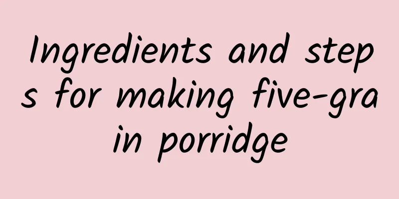 Ingredients and steps for making five-grain porridge