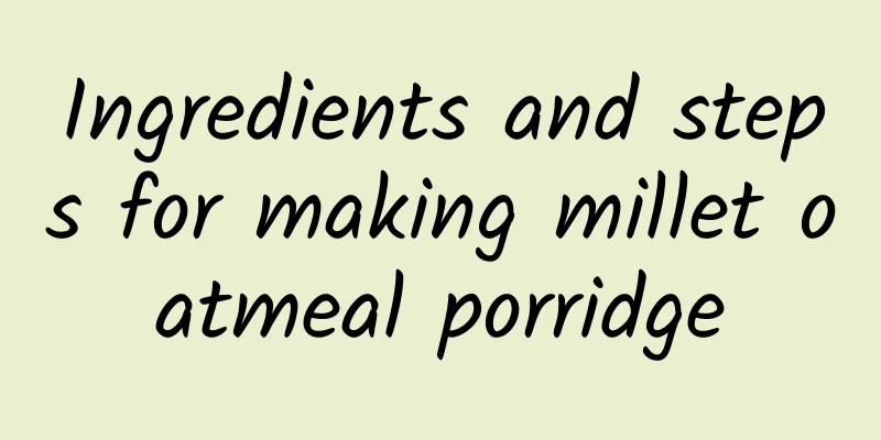 Ingredients and steps for making millet oatmeal porridge