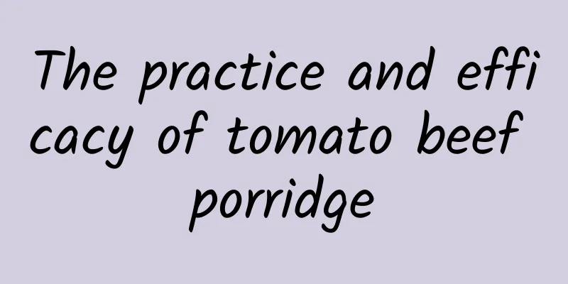 The practice and efficacy of tomato beef porridge