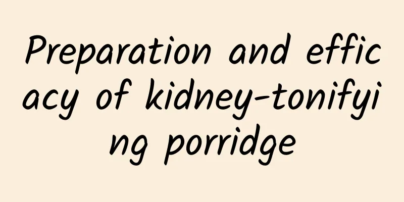 Preparation and efficacy of kidney-tonifying porridge