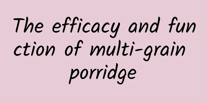 The efficacy and function of multi-grain porridge