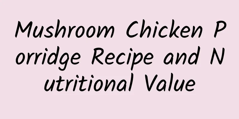 Mushroom Chicken Porridge Recipe and Nutritional Value