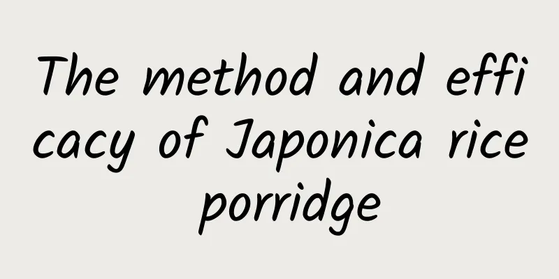 The method and efficacy of Japonica rice porridge