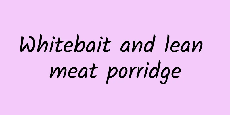 Whitebait and lean meat porridge