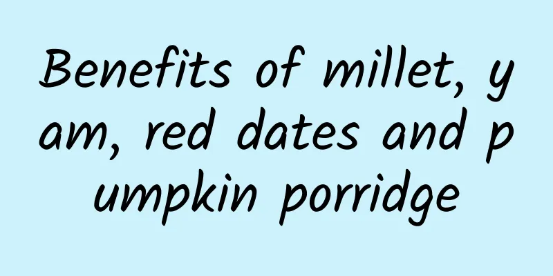 Benefits of millet, yam, red dates and pumpkin porridge