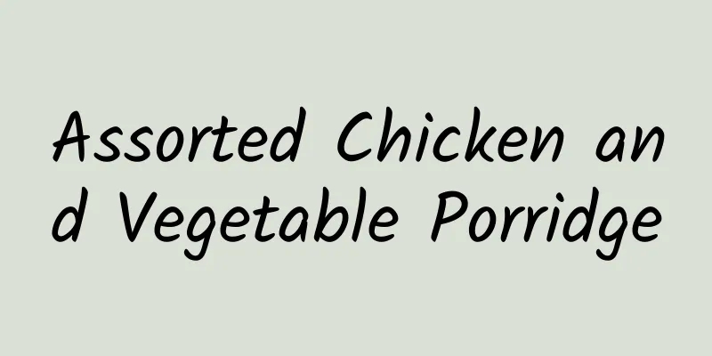 Assorted Chicken and Vegetable Porridge