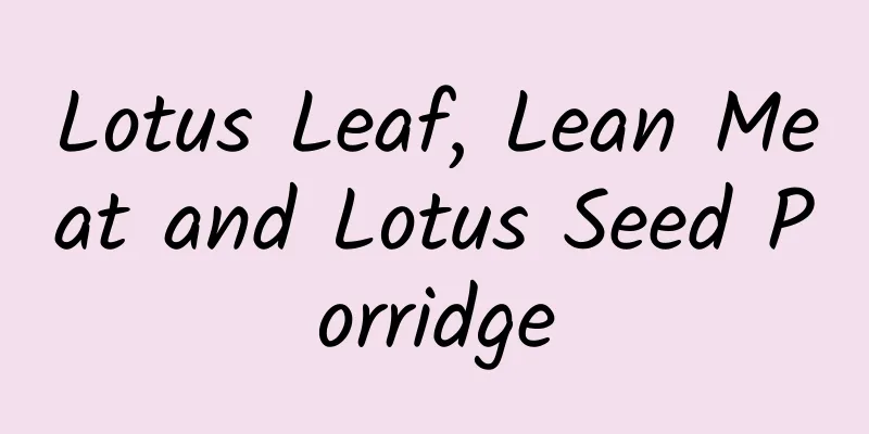 Lotus Leaf, Lean Meat and Lotus Seed Porridge