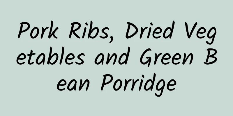 Pork Ribs, Dried Vegetables and Green Bean Porridge