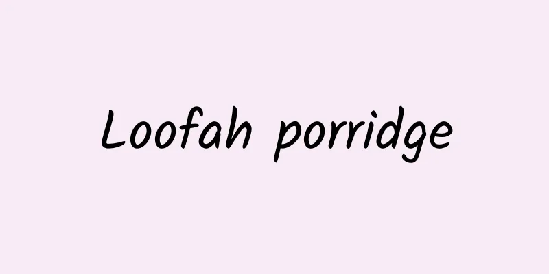 Loofah porridge