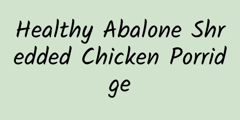 Healthy Abalone Shredded Chicken Porridge