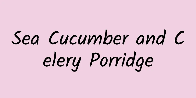 Sea Cucumber and Celery Porridge