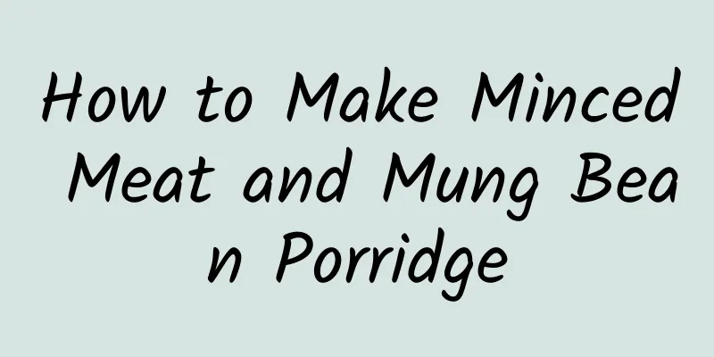 How to Make Minced Meat and Mung Bean Porridge