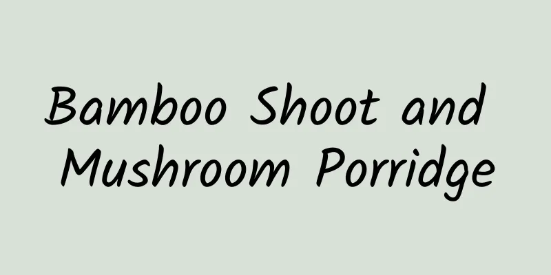 Bamboo Shoot and Mushroom Porridge