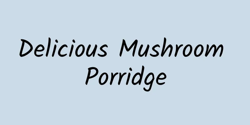 Delicious Mushroom Porridge