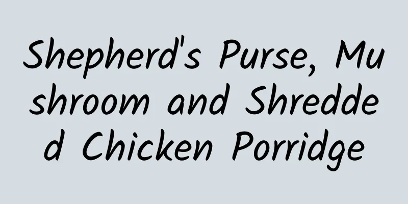 Shepherd's Purse, Mushroom and Shredded Chicken Porridge