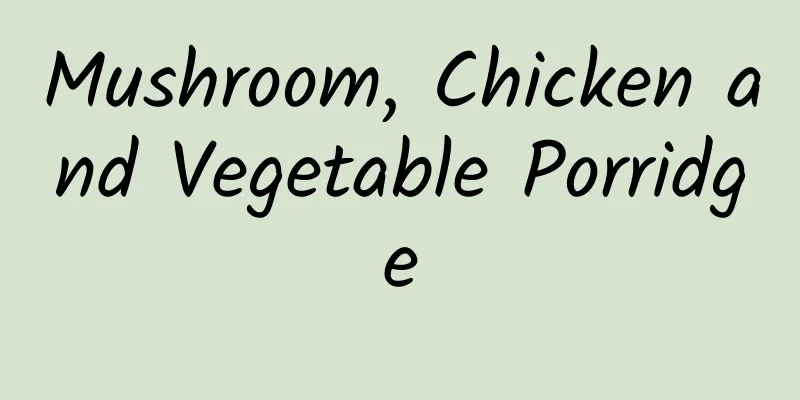 Mushroom, Chicken and Vegetable Porridge