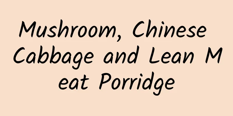 Mushroom, Chinese Cabbage and Lean Meat Porridge