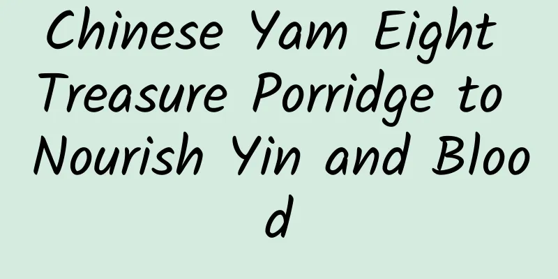 Chinese Yam Eight Treasure Porridge to Nourish Yin and Blood