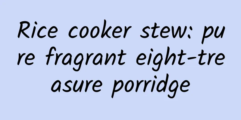 Rice cooker stew: pure fragrant eight-treasure porridge