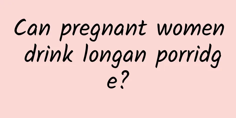 Can pregnant women drink longan porridge?