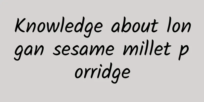 Knowledge about longan sesame millet porridge