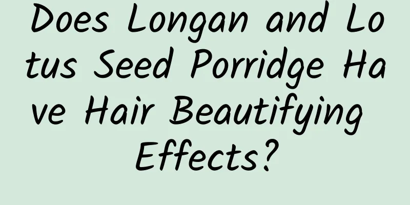 Does Longan and Lotus Seed Porridge Have Hair Beautifying Effects?