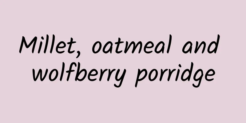 Millet, oatmeal and wolfberry porridge