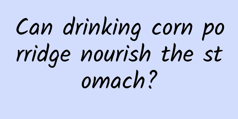 Can drinking corn porridge nourish the stomach?