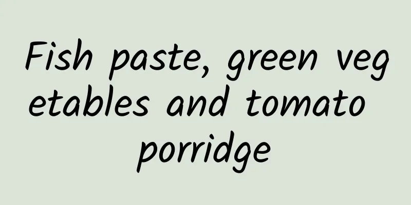 Fish paste, green vegetables and tomato porridge