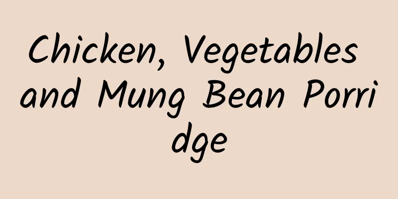 Chicken, Vegetables and Mung Bean Porridge