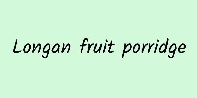 Longan fruit porridge