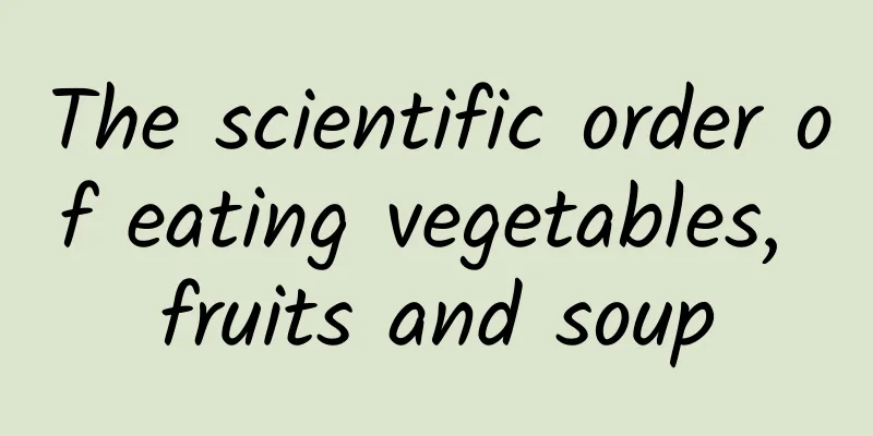 The scientific order of eating vegetables, fruits and soup