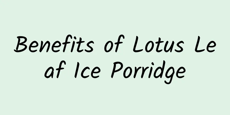 Benefits of Lotus Leaf Ice Porridge