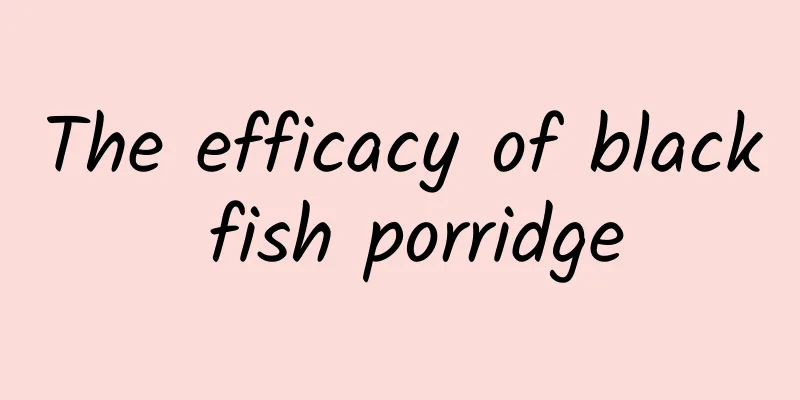 The efficacy of black fish porridge