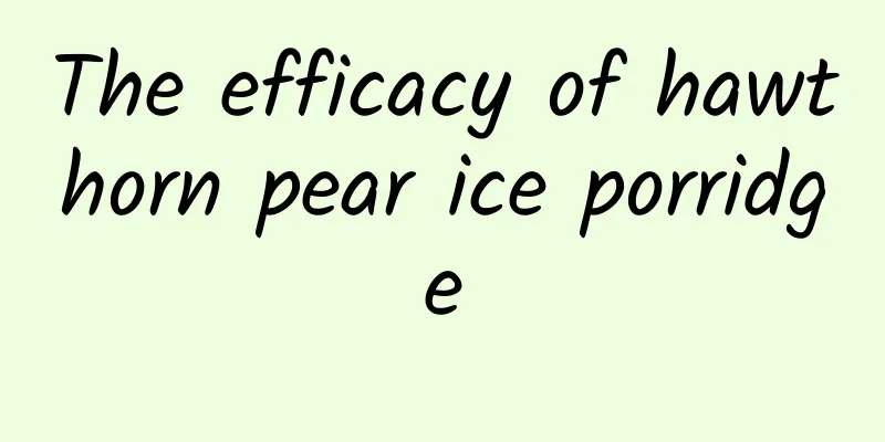 The efficacy of hawthorn pear ice porridge