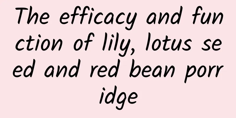 The efficacy and function of lily, lotus seed and red bean porridge