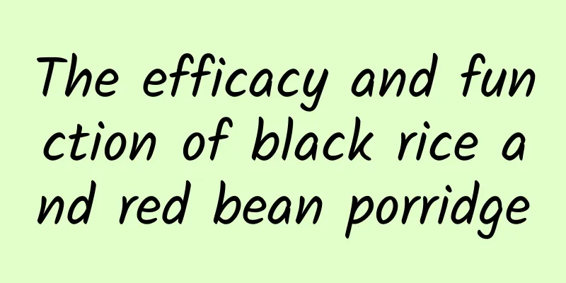 The efficacy and function of black rice and red bean porridge