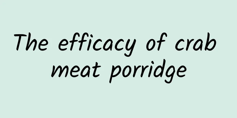 The efficacy of crab meat porridge